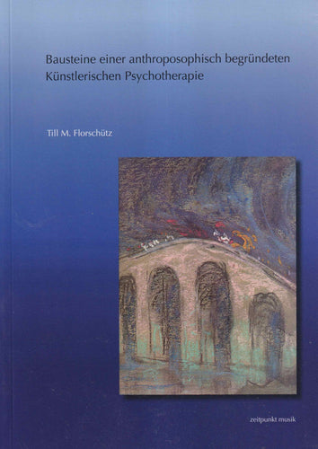 Bausteine einer anthroposophisch begründeten Künstlerischen Psychotherapie