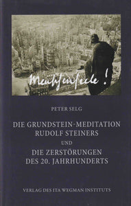 Die Grundstein-Meditation Rudolf Steiners und Die Zerstörungen des 20. Jahrhunderts